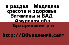  в раздел : Медицина, красота и здоровье » Витамины и БАД . Амурская обл.,Архаринский р-н